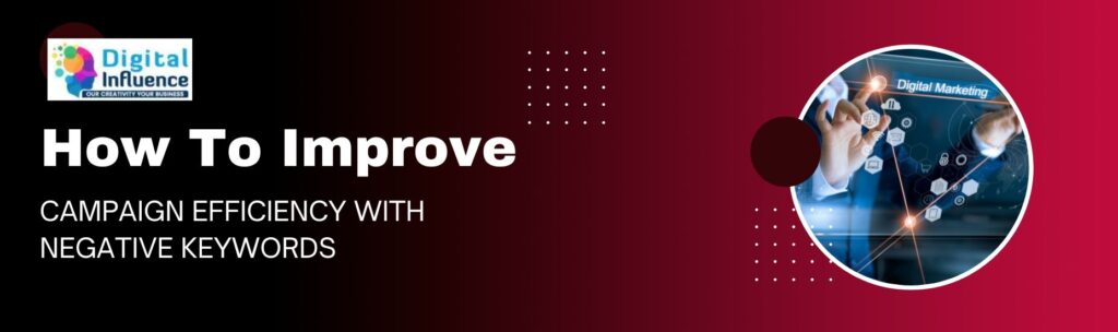 Negative keywords Improve campaign efficiency Boost ad performance Digital marketing strategy Reduce ad spend